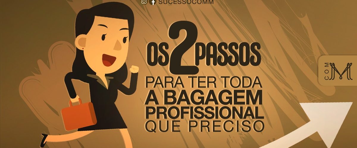 Os 2 passos para ter toda a bagagem profissional que preciso