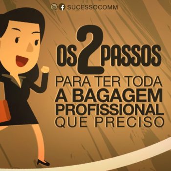 Os 2 passos para ter toda a bagagem profissional que preciso